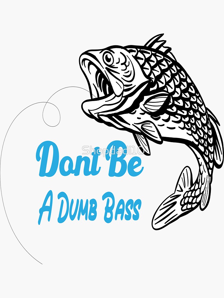 "Dont Be A Dumb Bass, Fathers Day Fishing , Humor Angling Shirt, Punny Gag Meme Fisherman Loose