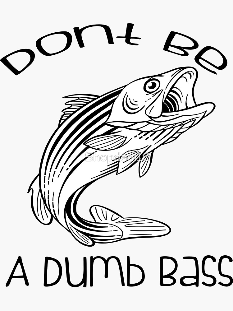 Dont Be A Dumb Bass, Fathers Day Fishing , Humor Angling Shirt, Punny Gag  Meme Fisherman Loose Fit Tee, Joke Fishing Gifts Sticker for Sale by  Shopdadi10
