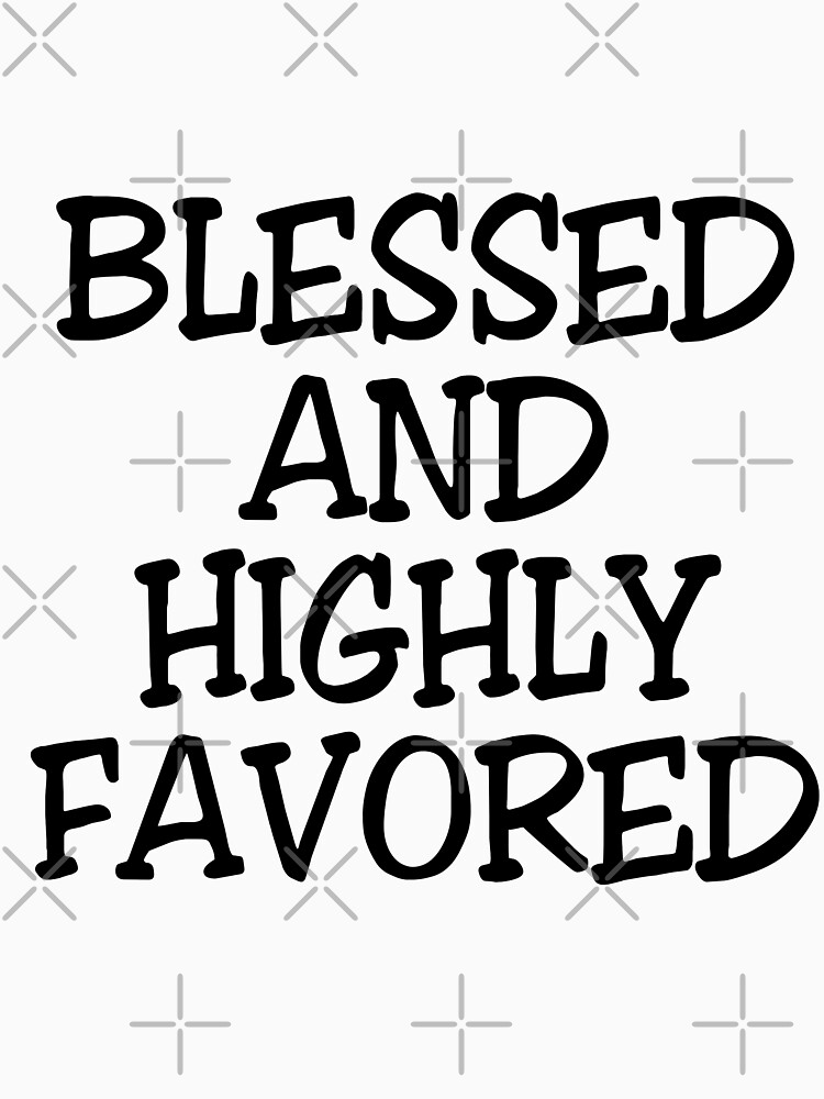 blessed-and-highly-favored-t-shirt-for-sale-by-aprilsims-redbubble