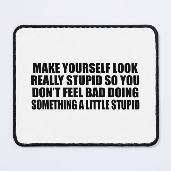 Item preview, Make yourself look really stupid so you don’t feel bad doing something a little stupid designed and sold by Colorfulandfun.