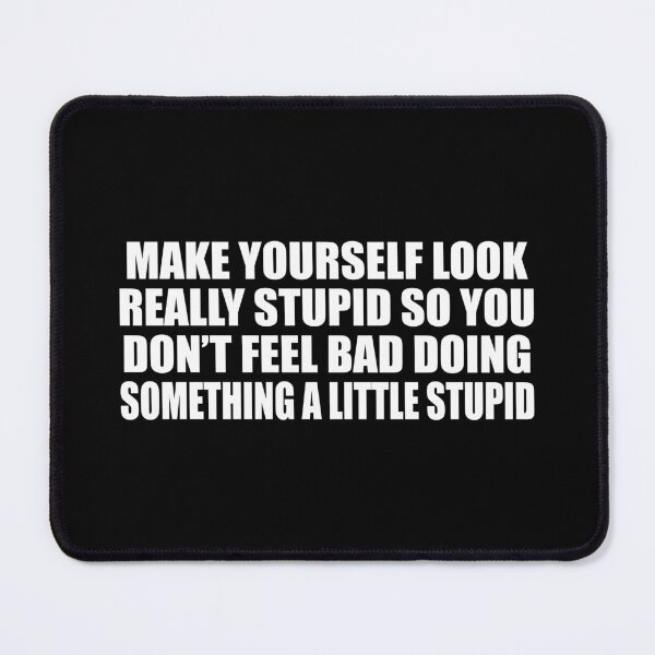 Item preview, Make yourself look really stupid so you don’t feel bad doing something a little stupid designed and sold by Colorfulandfun.