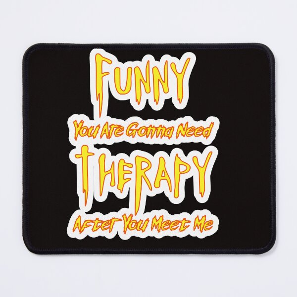 Item preview, Funny You Are Gonna Need Therapy After You Meet Me designed and sold by JLCableStudio.