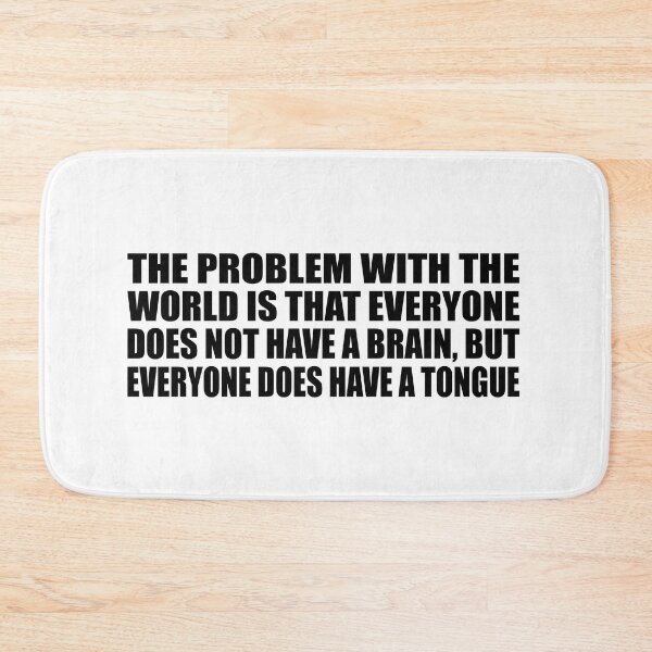 Item preview, The problem with the world is that everyone does not have a brain, but everyone does have a tongue designed and sold by Colorfulandfun.