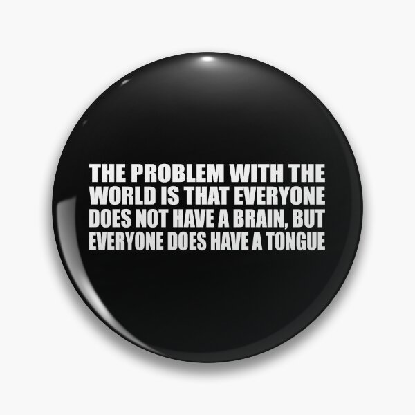 Item preview, The problem with the world is that everyone does not have a brain, but everyone does have a tongue designed and sold by Colorfulandfun.