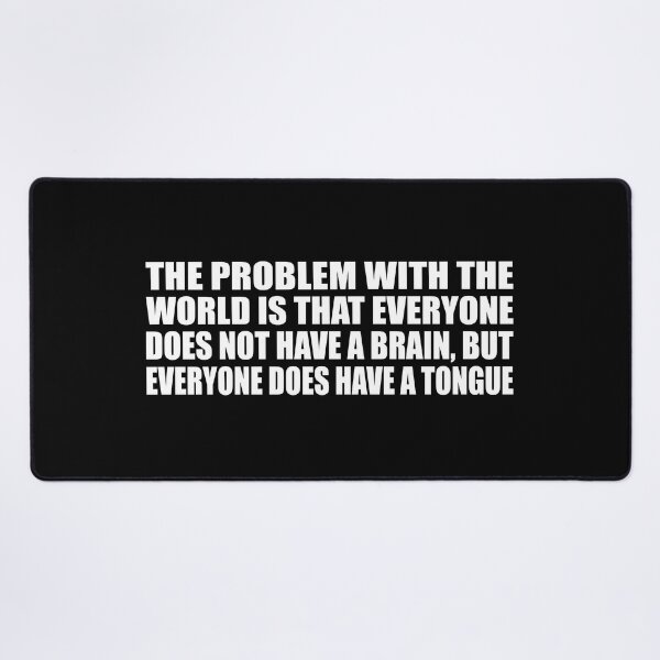 Item preview, The problem with the world is that everyone does not have a brain, but everyone does have a tongue designed and sold by Colorfulandfun.