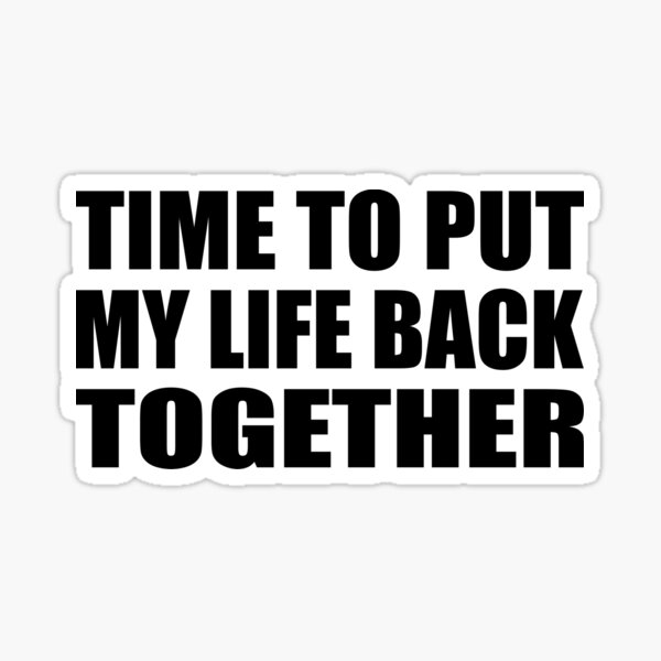 time-to-put-my-life-back-together-sticker-by-colorfulandfun-redbubble