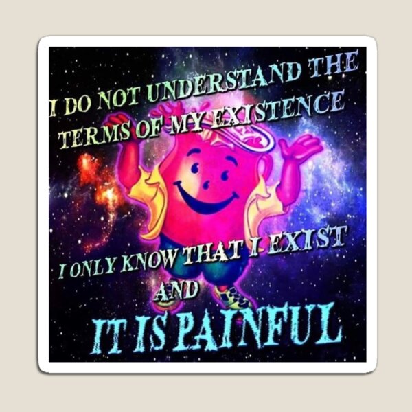 Item preview, I DO NOT UNDERSTAND THE TERMS OF MY EXISTENCE, I ONLY KNOW THAT I EXIST AND IT IS PAINFUL designed and sold by lauraxwski2.