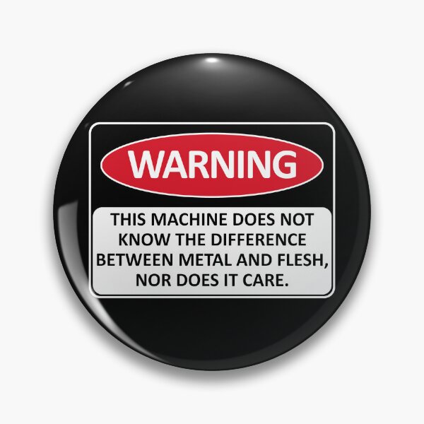 Item preview, Warning This Machine Does Not Know The Difference Between Metal And Flesh - Meme, Oddly Specific, Machine Safety designed and sold by SpaceDogLaika.