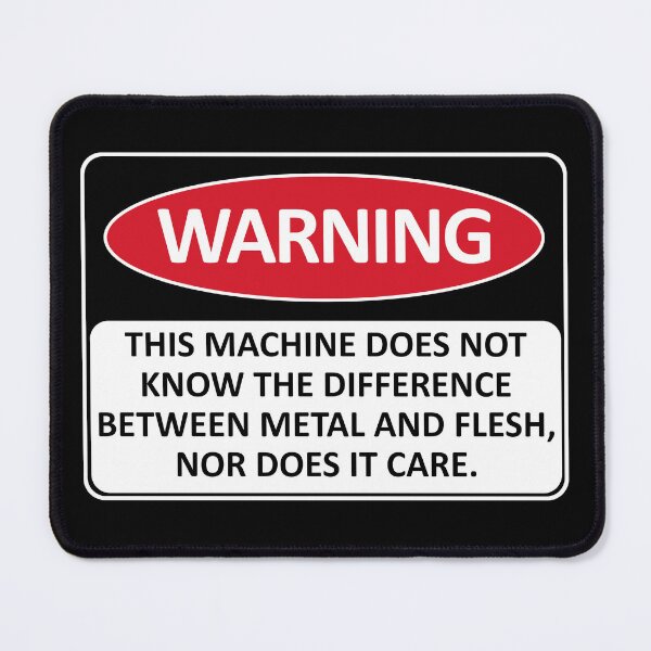 Item preview, Warning This Machine Does Not Know The Difference Between Metal And Flesh - Meme, Oddly Specific, Machine Safety designed and sold by SpaceDogLaika.