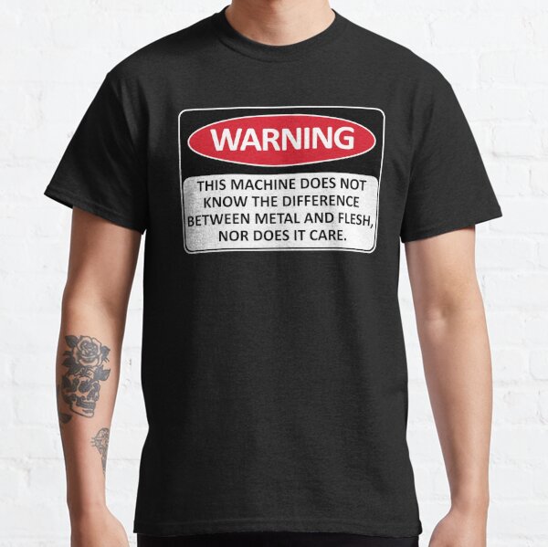 Warning This Machine Does Not Know The Difference Between Metal And Flesh - Meme, Oddly Specific, Machine Safety Classic T-Shirt