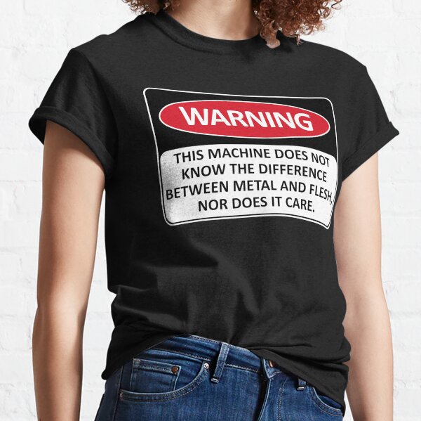 Warning This Machine Does Not Know The Difference Between Metal And Flesh - Meme, Oddly Specific, Machine Safety Classic T-Shirt