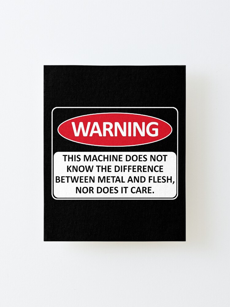 warning-this-machine-does-not-know-the-difference-between-metal-and