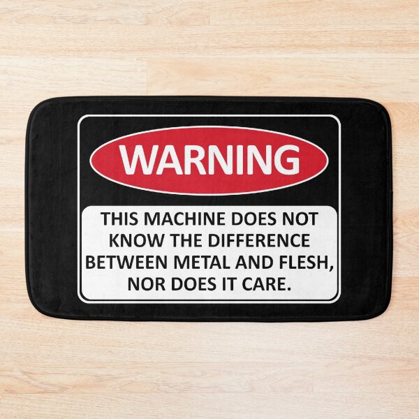 Item preview, Warning This Machine Does Not Know The Difference Between Metal And Flesh - Meme, Oddly Specific, Machine Safety designed and sold by SpaceDogLaika.