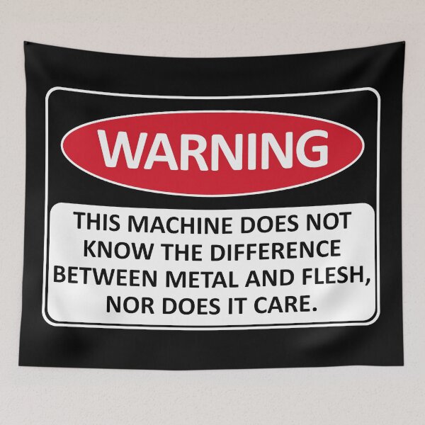 Item preview, Warning This Machine Does Not Know The Difference Between Metal And Flesh - Meme, Oddly Specific, Machine Safety designed and sold by SpaceDogLaika.