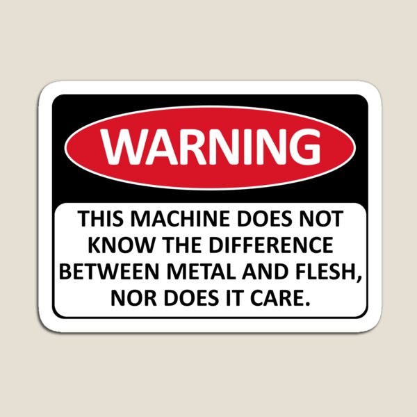 Item preview, Warning This Machine Does Not Know The Difference Between Metal And Flesh - Meme, Oddly Specific, Machine Safety designed and sold by SpaceDogLaika.