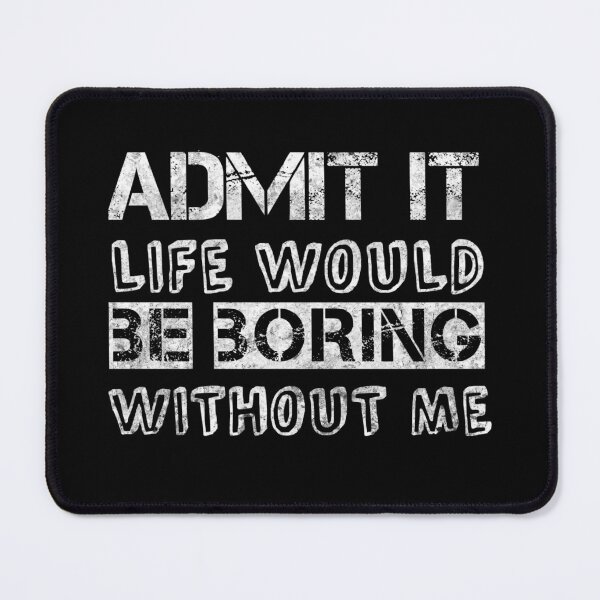 Item preview, Funny Admit It Life Would Be Boring Without Me Funny Saying T-Shirt  designed and sold by cizito.