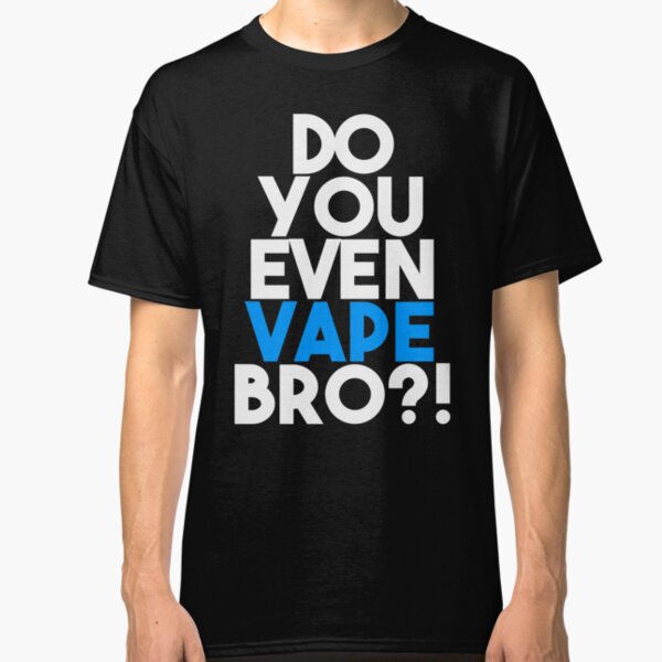 Do You Even Vape Bro Classic T-Shirt