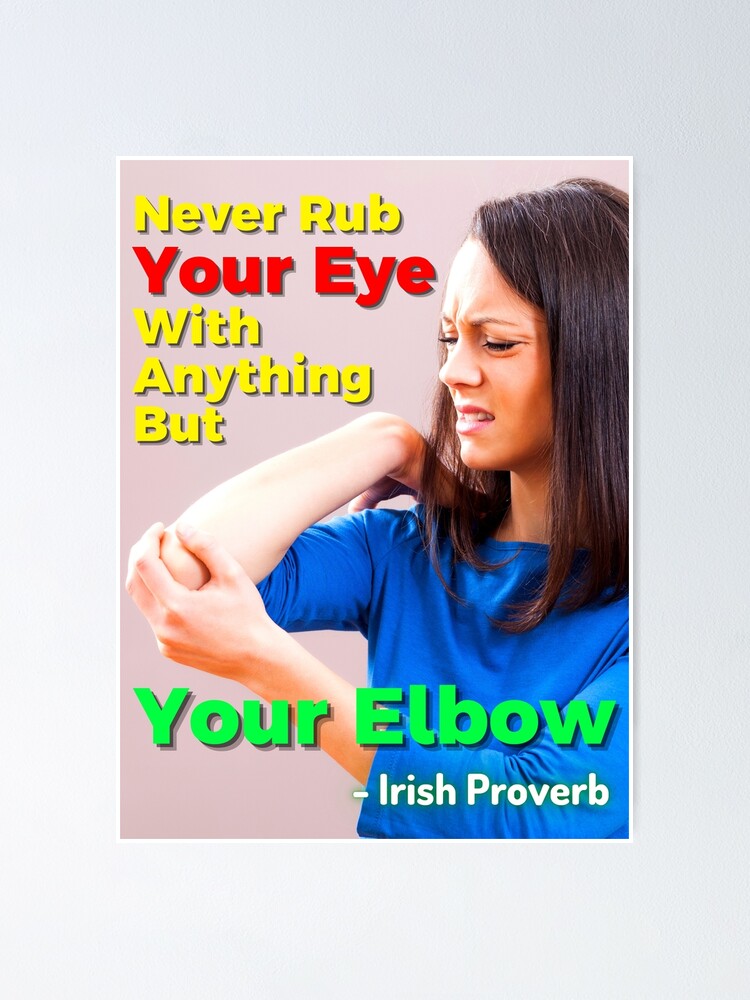 "Irish Proverb Never Rub Your Eye With Anything But Your Elbow