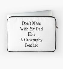 Don't Mess With My Dad He's A Geography Teacher Laptop Sleeve