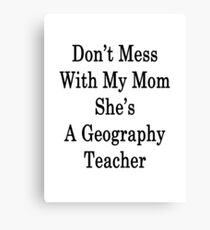 Don't Mess With My Mom She's A Geography Teacher Canvas Print