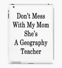 Don't Mess With My Mom She's A Geography Teacher iPad Case/Skin
