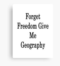 Forget Freedom Give Me Geography Canvas Print