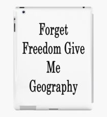 Forget Freedom Give Me Geography iPad Case/Skin