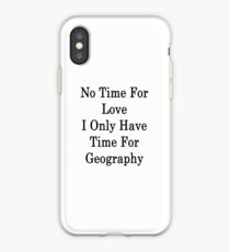 No Time For Love I Only Have Time For Geography iPhone Case