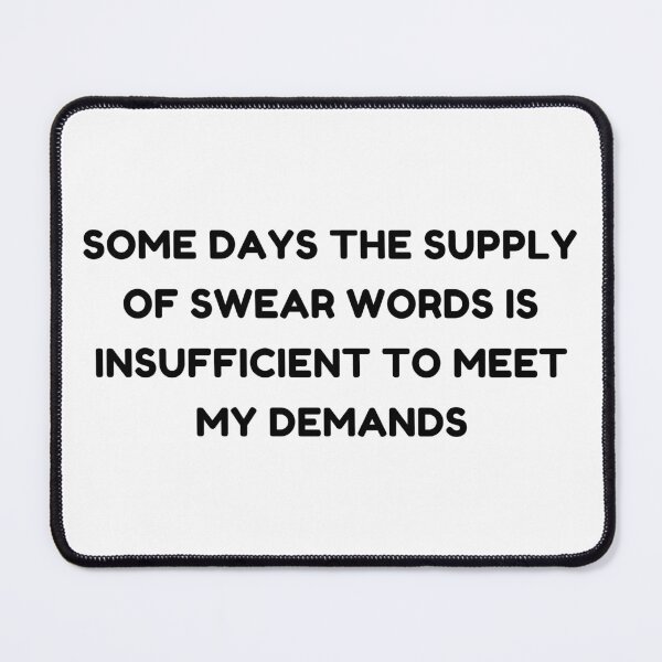 Item preview, Some Days The Supply Of Swear Words Is Insufficient To Meet My Demands. Funny Sarcastic Quote. designed and sold by That Cheeky Tee.