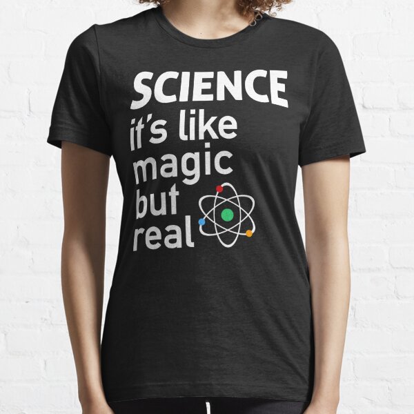 SCIENCE: C'est comme la magie, mais réel T-shirt essentiel