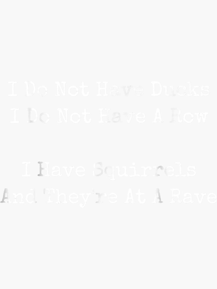 "I Do Not Have Ducks I Have Squirrels At A Rave 418" Sticker by