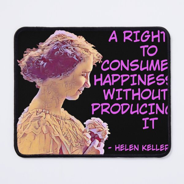 Item preview, Helen Keller - No One has A Right To Consume Happiness Without Producing It  designed and sold by AshleyG4540554.