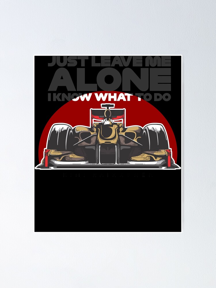  kimi raikkonen just leave me alone i know what to do poster for sale