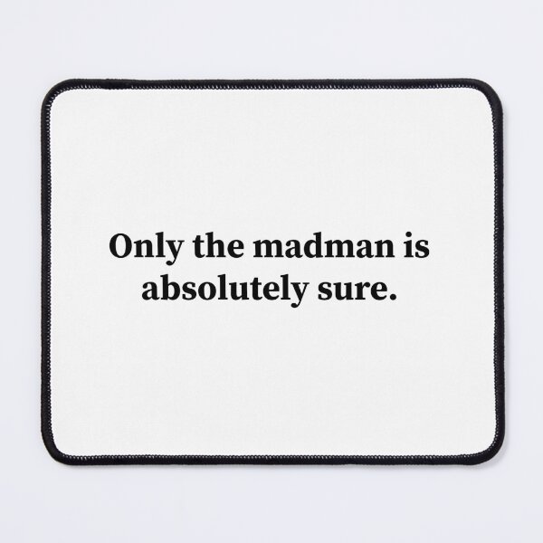 Item preview, Only the madman is absolutely sure designed and sold by RossDillon.