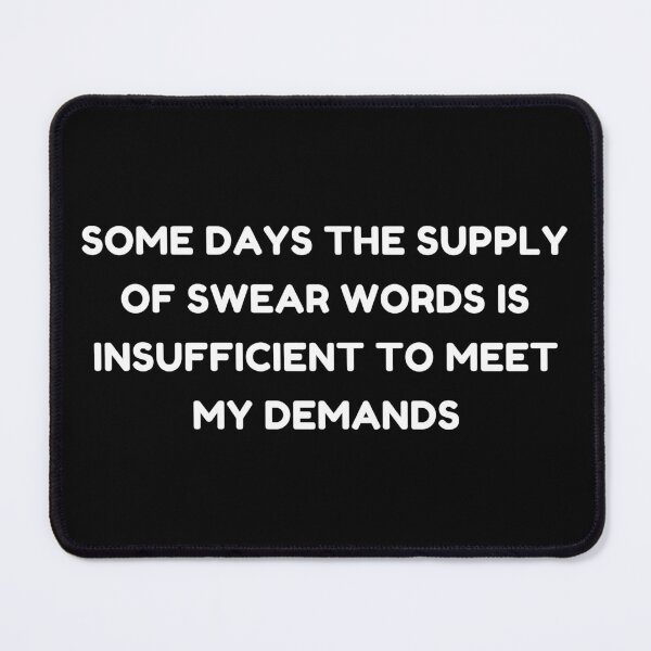 Item preview, Some Days The Supply Of Swear Words Is Insufficient To Meet My Demands. Funny Sarcastic Quote. designed and sold by That Cheeky Tee.