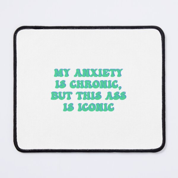 Item preview, My anxiety is chronic, but this ass is iconic designed and sold by sehirsch1.