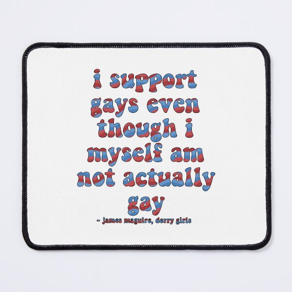 Item preview, I Support Gays Even Though I Myself Am Not Actually Gay Derry Girls Quote designed and sold by maureenpollock.