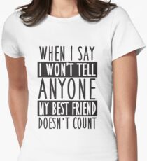 When I say I won't tell anyone my best friend doesn't count! Women's Fitted T-Shirt