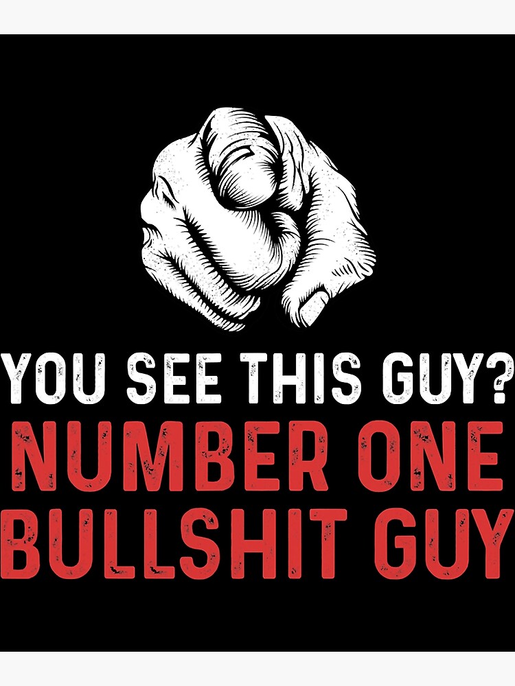 "You See This Guy Number One Bullshit Guy Meme Funny Sarcasm" Poster