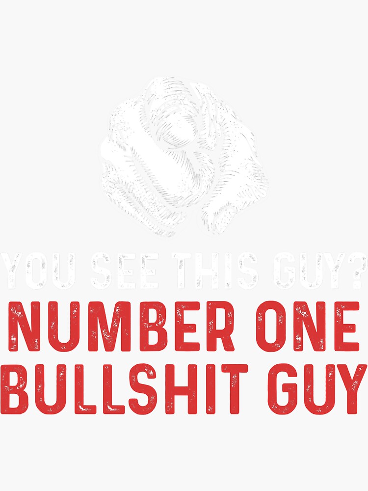 "You See This Guy Number One Bullshit Guy Meme Funny Sarcasm" Sticker