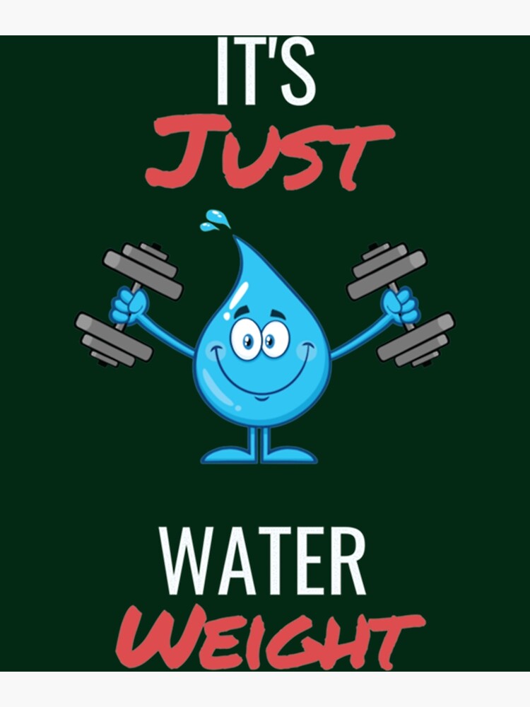 "it_s just water weight " Poster for Sale by Lukassfr1 Redbubble