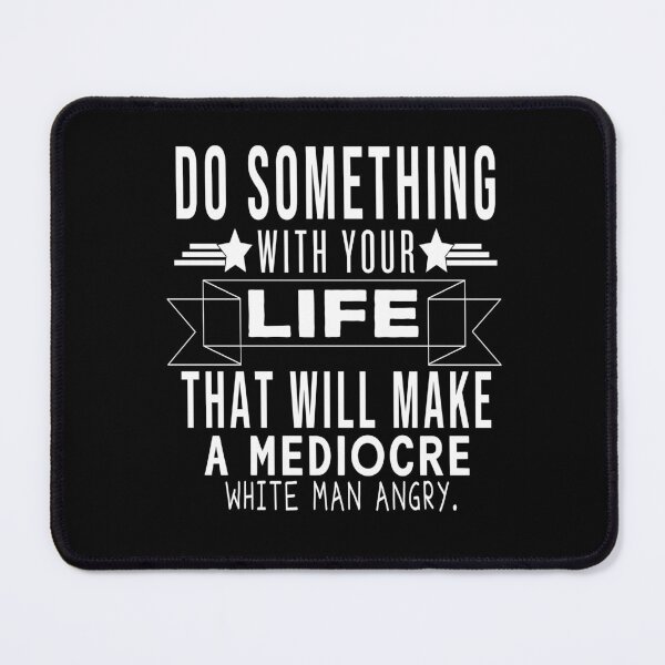 Item preview, Do Something With Your Life That Will Make A Mediocre White Man Angry designed and sold by retro10.