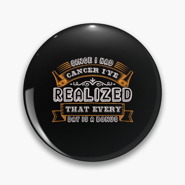 Item preview, Since I had cancer I've realized that every day is a bonus designed and sold by GeneTonia0307.