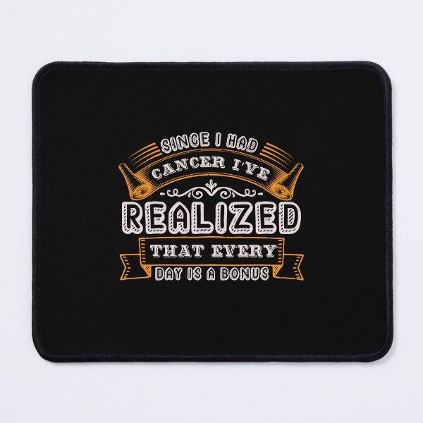 Item preview, Since I had cancer I've realized that every day is a bonus designed and sold by GeneTonia0307.