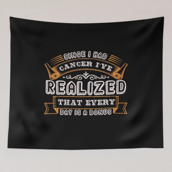 Item preview, Since I had cancer I've realized that every day is a bonus designed and sold by GeneTonia0307.