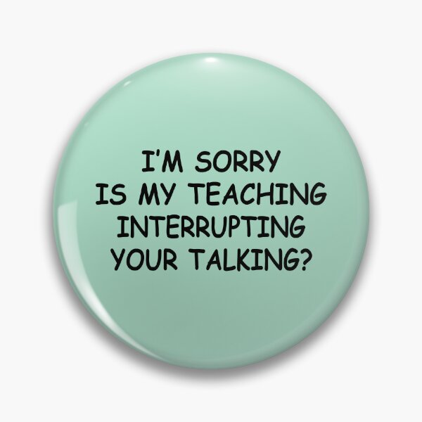 Item preview, Im Sorry Is My Teaching Interrupting Your Talking designed and sold by Moeez Javed.
