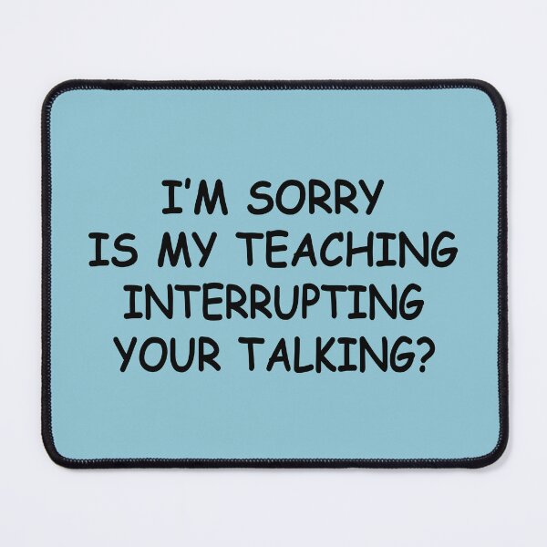 Item preview, Im Sorry Is My Teaching Interrupting Your Talking designed and sold by Moeez Javed.