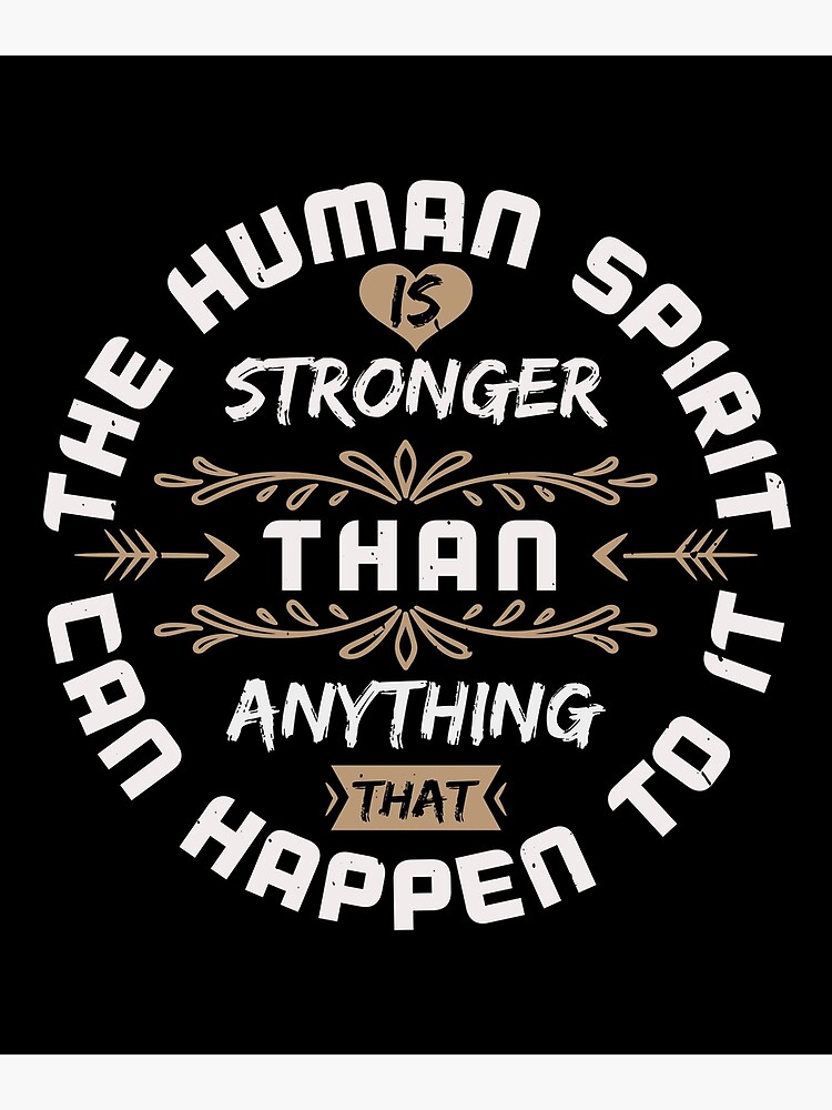  the human spirit is stronger than anything that can happen to it