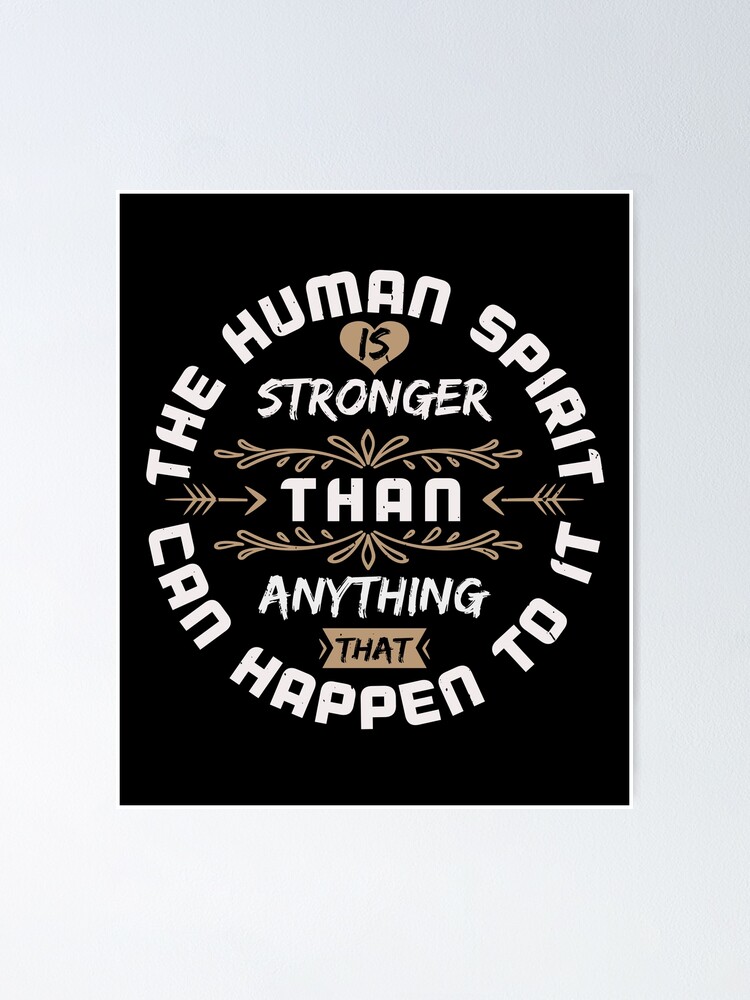  the human spirit is stronger than anything that can happen to it
