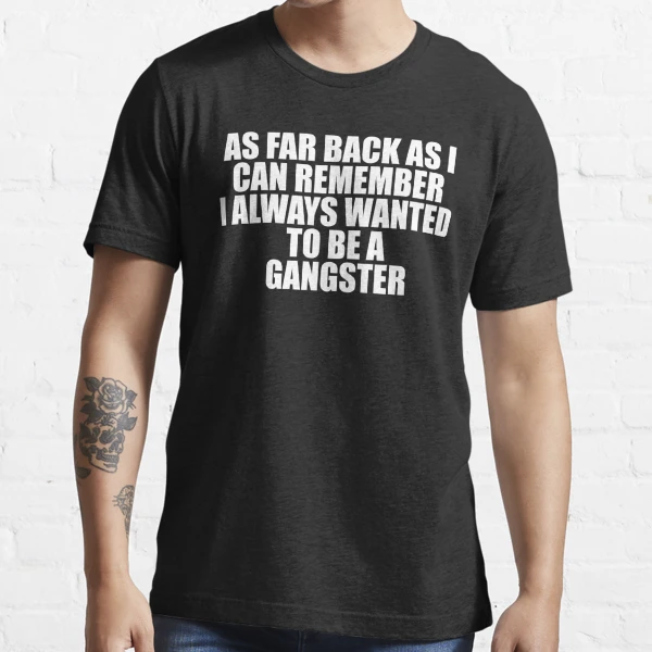 Goodfellas Quote - As Far Back As I Can Remember I always Wanted To Be A  Gangster | Essential T-Shirt